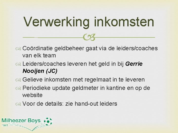 Verwerking inkomsten Coördinatie geldbeheer gaat via de leiders/coaches van elk team Leiders/coaches leveren het