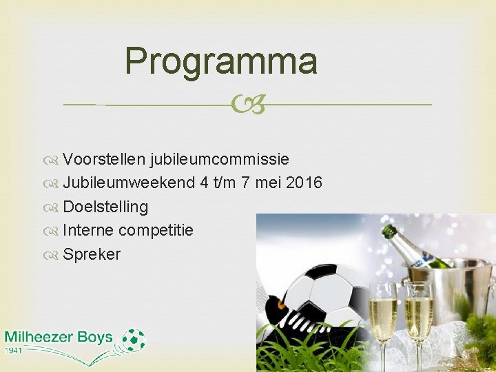 Programma Voorstellen jubileumcommissie Jubileumweekend 4 t/m 7 mei 2016 Doelstelling Interne competitie Spreker 