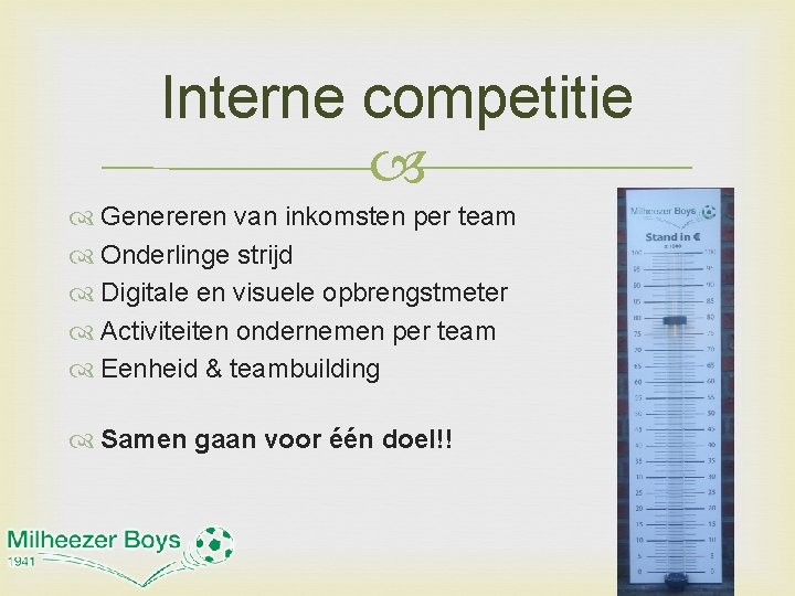 Interne competitie Genereren van inkomsten per team Onderlinge strijd Digitale en visuele opbrengstmeter Activiteiten