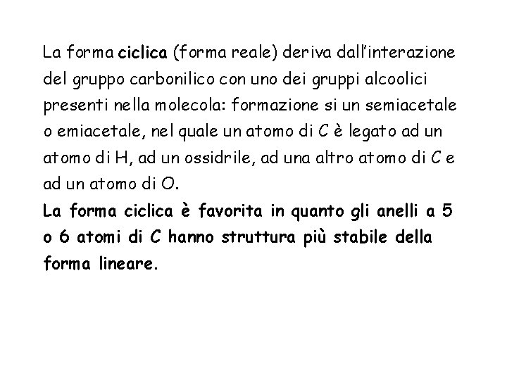 La forma ciclica (forma reale) deriva dall’interazione del gruppo carbonilico con uno dei gruppi La forma ciclica (forma reale) deriva dall’interazione del gruppo carbonilico con uno dei gruppi
