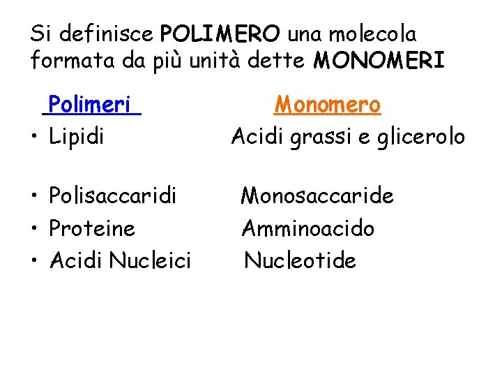 Si definisce POLIMERO una molecola formata da più unità dette MONOMERI Polimeri • Lipidi Si definisce POLIMERO una molecola formata da più unità dette MONOMERI Polimeri • Lipidi