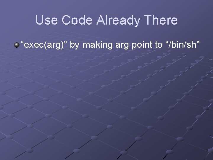 Use Code Already There “exec(arg)” by making arg point to “/bin/sh” 
