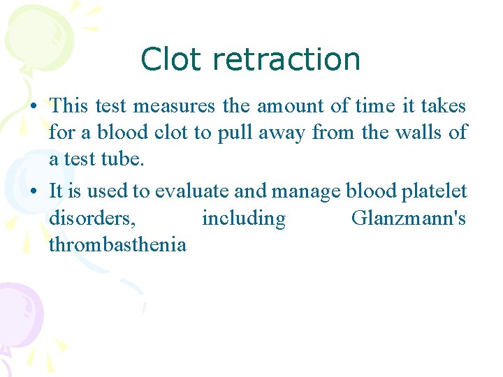 Clot retraction • This test measures the amount of time it takes for a
