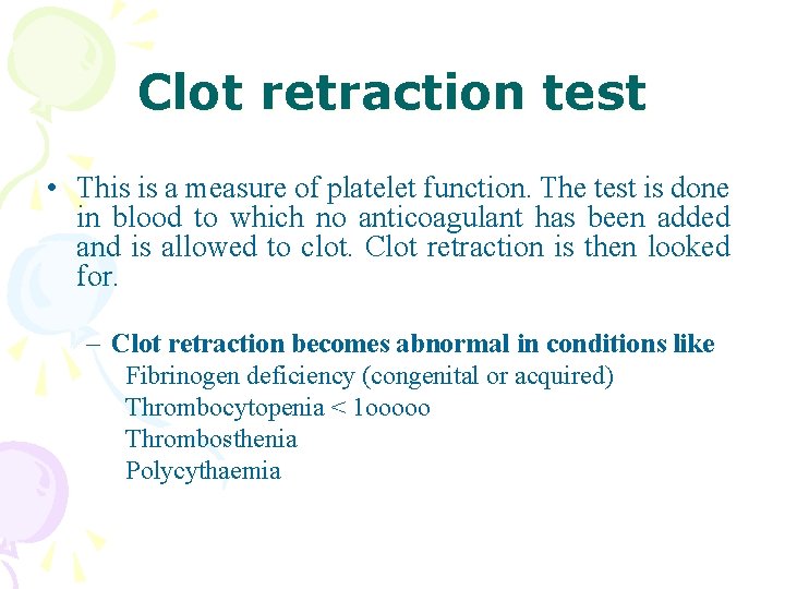 Clot retraction test • This is a measure of platelet function. The test is