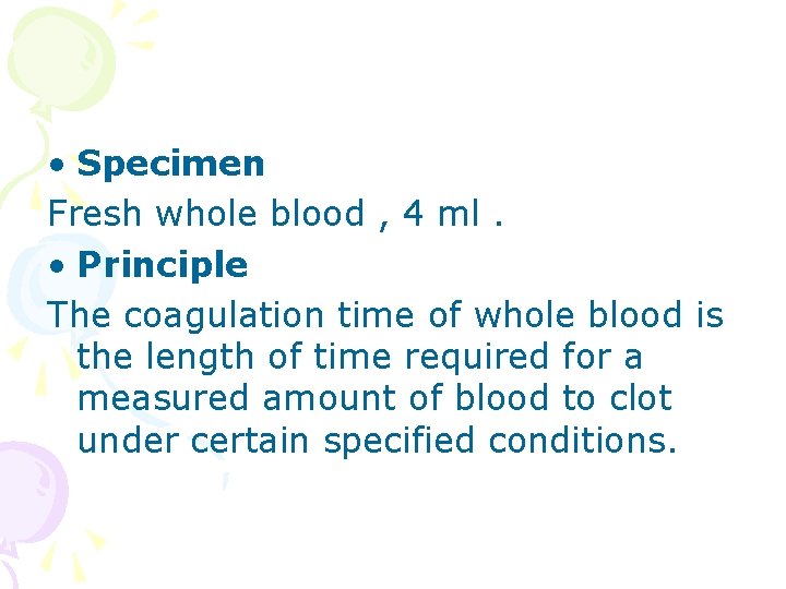  • Specimen Fresh whole blood , 4 ml. • Principle The coagulation time