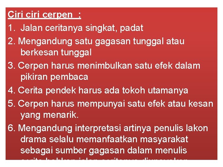 Ciri cerpen : 1. Jalan ceritanya singkat, padat 2. Mengandung satu gagasan tunggal atau