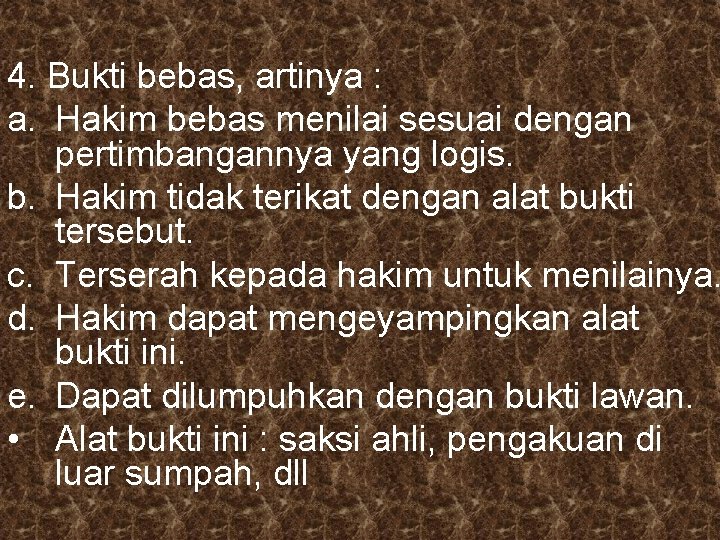 4. Bukti bebas, artinya : a. Hakim bebas menilai sesuai dengan pertimbangannya yang logis.