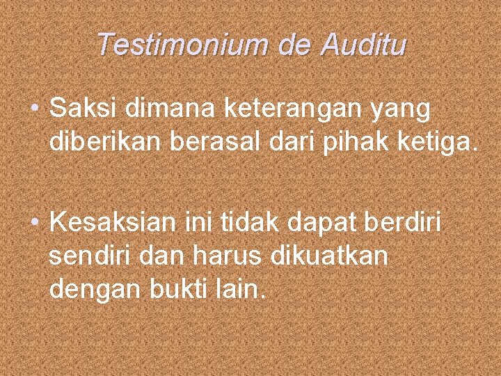 Testimonium de Auditu • Saksi dimana keterangan yang diberikan berasal dari pihak ketiga. •