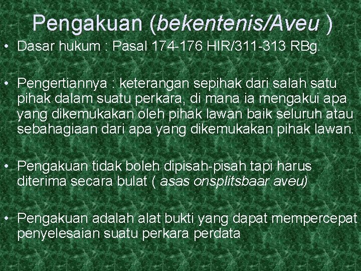 Pengakuan (bekentenis/Aveu ) • Dasar hukum : Pasal 174 -176 HIR/311 -313 RBg. •