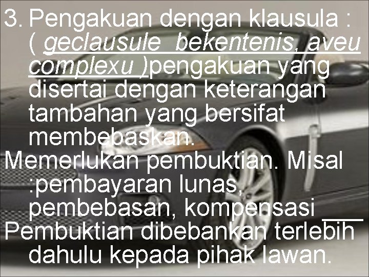 3. Pengakuan dengan klausula : ( geclausule bekentenis, aveu complexu )pengakuan yang disertai dengan