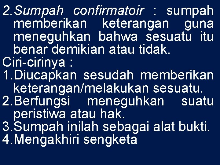 2. Sumpah confirmatoir : sumpah memberikan keterangan guna meneguhkan bahwa sesuatu itu benar demikian