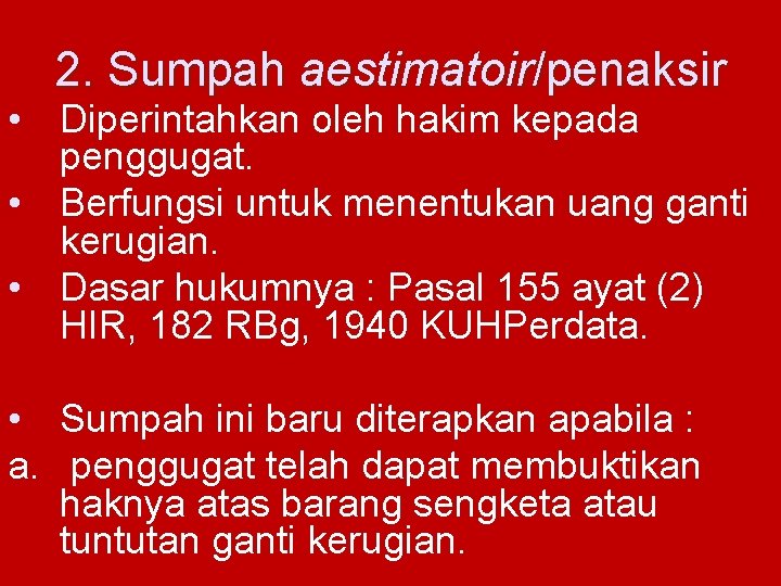 2. Sumpah aestimatoir/penaksir • Diperintahkan oleh hakim kepada penggugat. • Berfungsi untuk menentukan uang