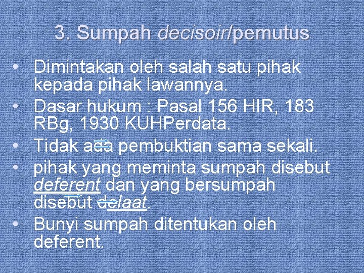 3. Sumpah decisoir/pemutus • Dimintakan oleh salah satu pihak kepada pihak lawannya. • Dasar