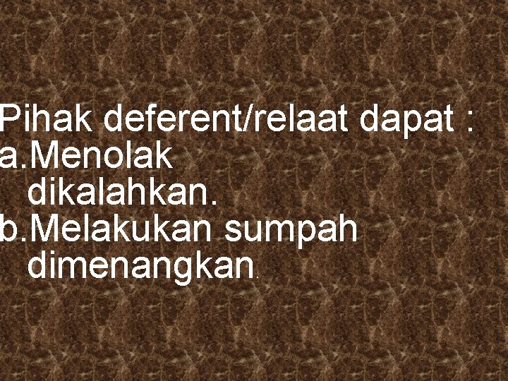 Pihak deferent/relaat dapat : a. Menolak dikalahkan. b. Melakukan sumpah dimenangkan. 