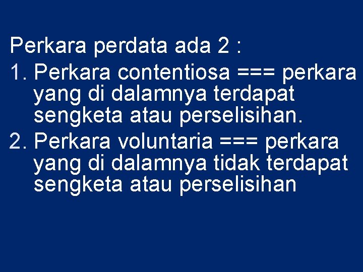 Perkara perdata ada 2 : 1. Perkara contentiosa === perkara yang di dalamnya terdapat