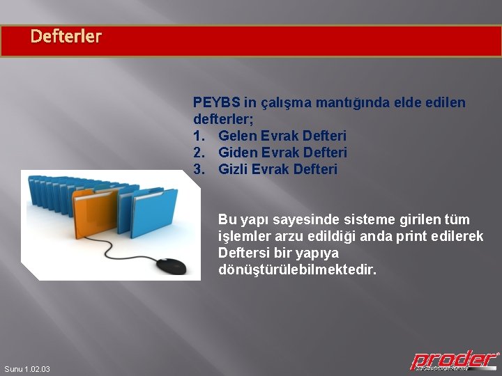 Defterler PEYBS in çalışma mantığında elde edilen defterler; 1. Gelen Evrak Defteri 2. Giden