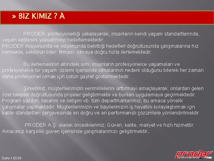 » BİZ KİMİZ ? PRODER, profesyonelliği yakalayarak, insanların kendi yaşam standartlarında, yaşam kalitesini yükseltmeyi