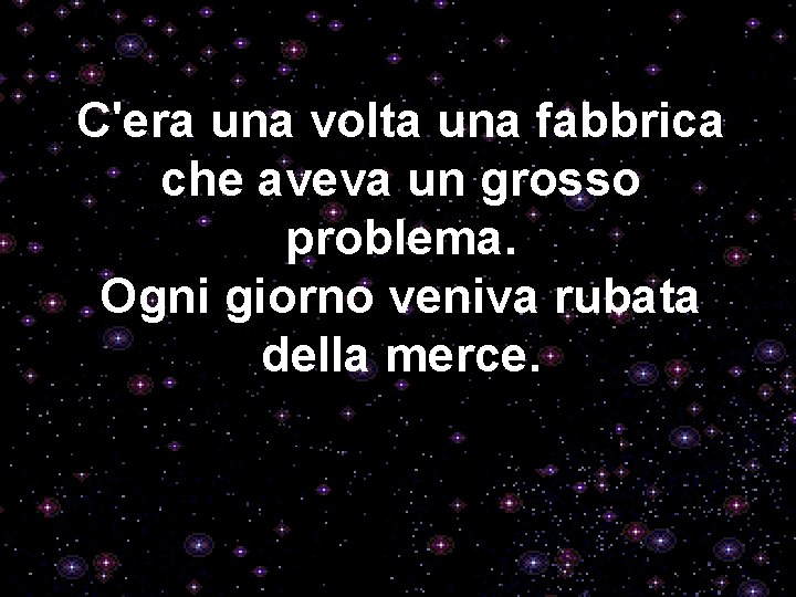 C'era una volta una fabbrica che aveva un grosso problema. Ogni giorno veniva rubata