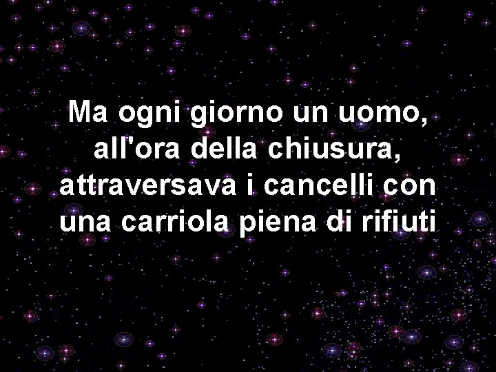 Ma ogni giorno un uomo, all'ora della chiusura, attraversava i cancelli con una carriola