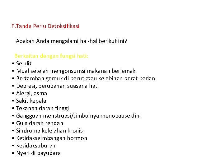 F. Tanda Perlu Detoksifikasi Apakah Anda mengalami hal-hal berikut ini? Berkaitan dengan fungsi hati: F. Tanda Perlu Detoksifikasi Apakah Anda mengalami hal-hal berikut ini? Berkaitan dengan fungsi hati: