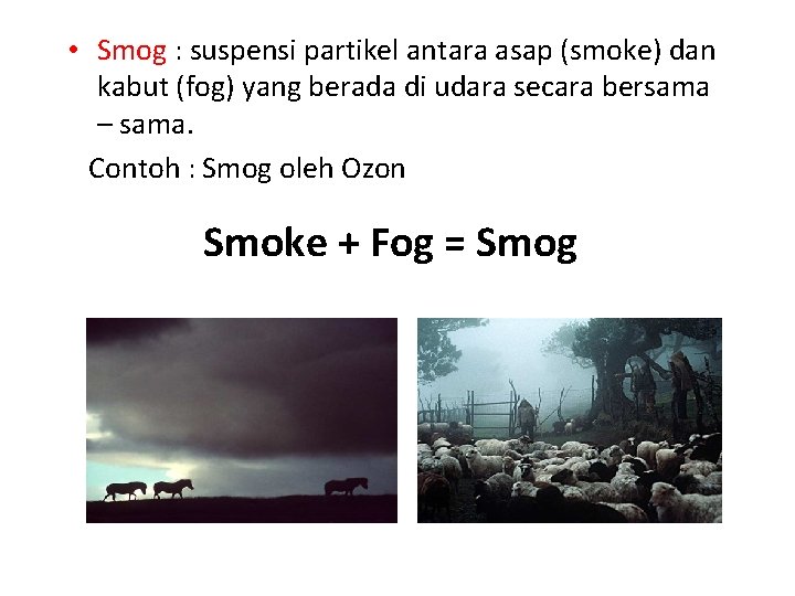 • Smog : suspensi partikel antara asap (smoke) dan kabut (fog) yang berada • Smog : suspensi partikel antara asap (smoke) dan kabut (fog) yang berada