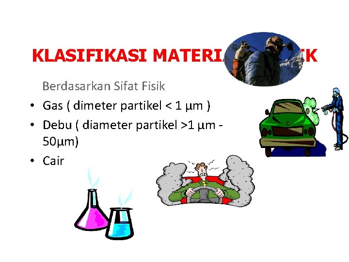 KLASIFIKASI MATERIAL TOKSIK Berdasarkan Sifat Fisik • Gas ( dimeter partikel < 1 µm