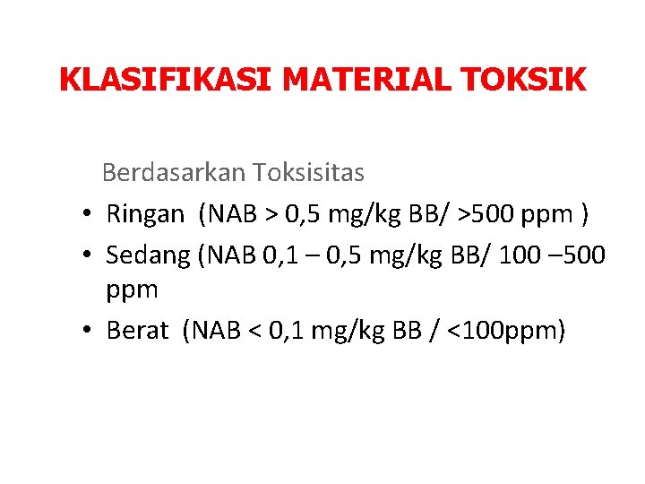KLASIFIKASI MATERIAL TOKSIK Berdasarkan Toksisitas • Ringan (NAB > 0, 5 mg/kg BB/ >500