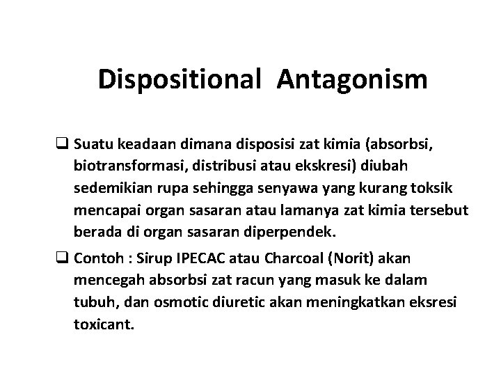 Dispositional Antagonism q Suatu keadaan dimana disposisi zat kimia (absorbsi, biotransformasi, distribusi atau ekskresi)