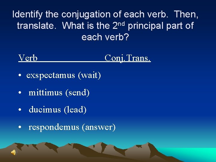 Identify the conjugation of each verb. Then, translate. What is the 2 nd principal