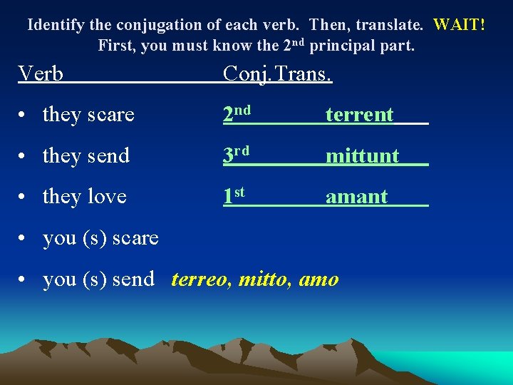 Identify the conjugation of each verb. Then, translate. WAIT! First, you must know the