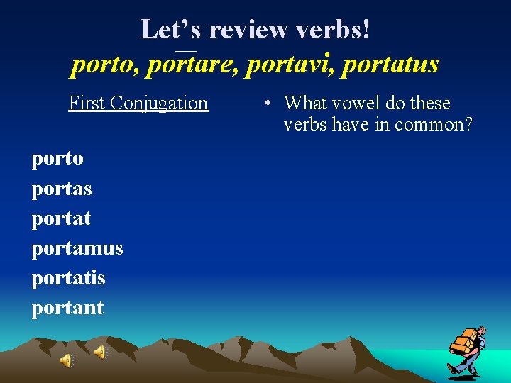 Let’s review verbs! porto, portare, portavi, portatus First Conjugation porto portas portat portamus portatis