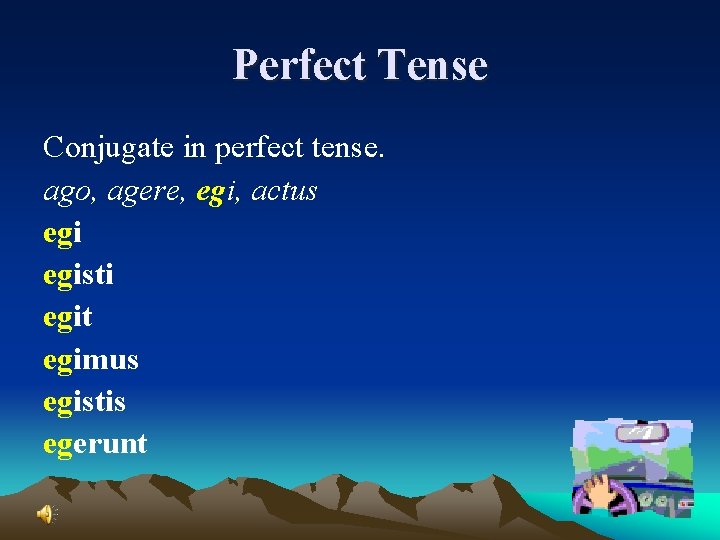 Perfect Tense Conjugate in perfect tense. ago, agere, egi, actus egisti egit egimus egistis