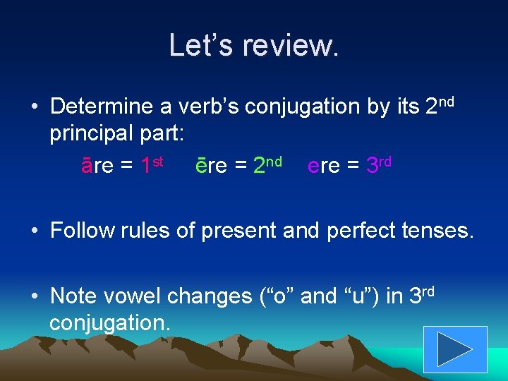 Let’s review. • Determine a verb’s conjugation by its 2 nd principal part: āre