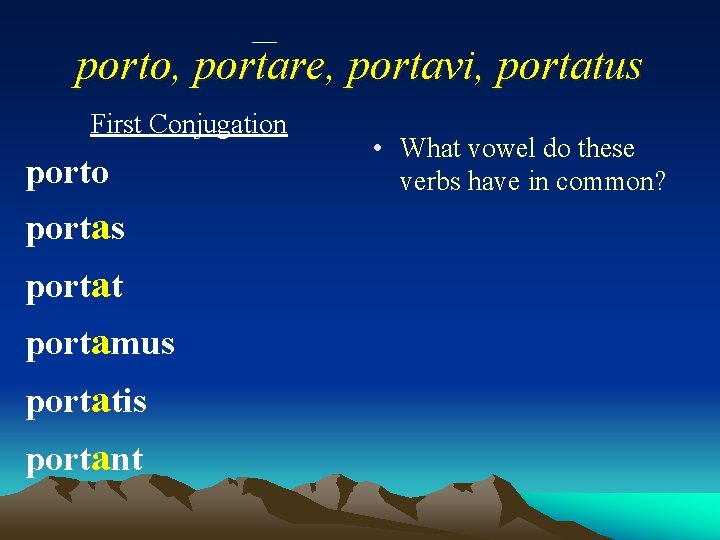 porto, portare, portavi, portatus First Conjugation porto portas portat portamus portatis portant • What