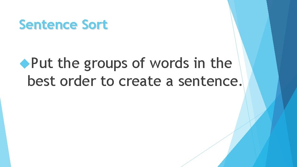 Sentence Sort Put the groups of words in the best order to create a