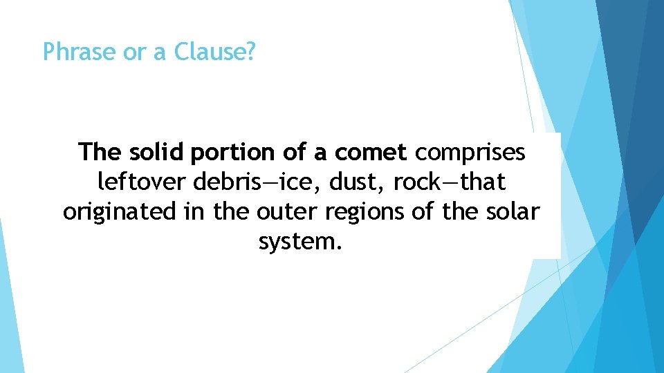 Phrase or a Clause? The solid portion of a comet comprises leftover debris—ice, dust,