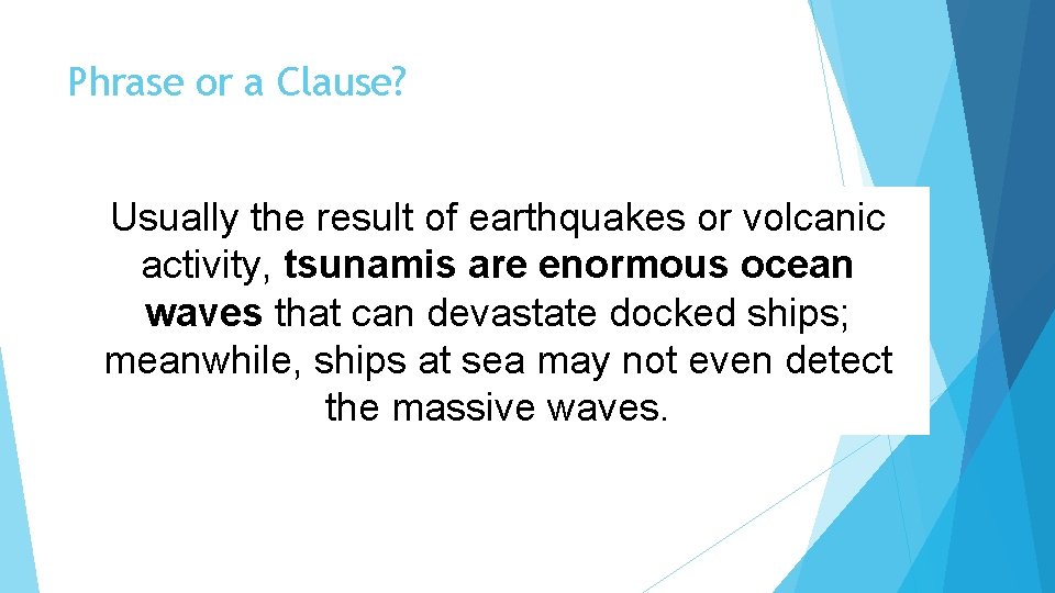 Phrase or a Clause? Usually the result of earthquakes or volcanic activity, tsunamis are