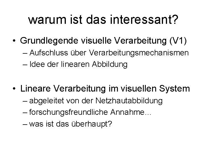 warum ist das interessant? • Grundlegende visuelle Verarbeitung (V 1) – Aufschluss über Verarbeitungsmechanismen