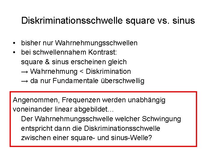 Diskriminationsschwelle square vs. sinus • bisher nur Wahrnehmungsschwellen • bei schwellennahem Kontrast: square &