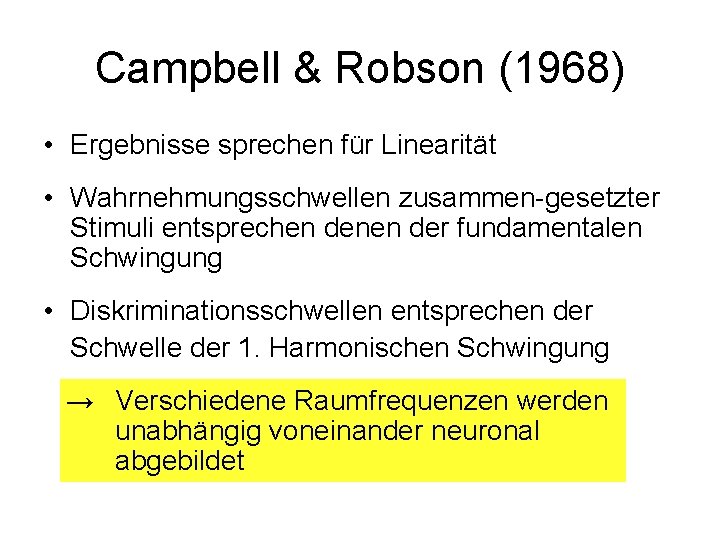 Campbell & Robson (1968) • Ergebnisse sprechen für Linearität • Wahrnehmungsschwellen zusammen-gesetzter Stimuli entsprechen