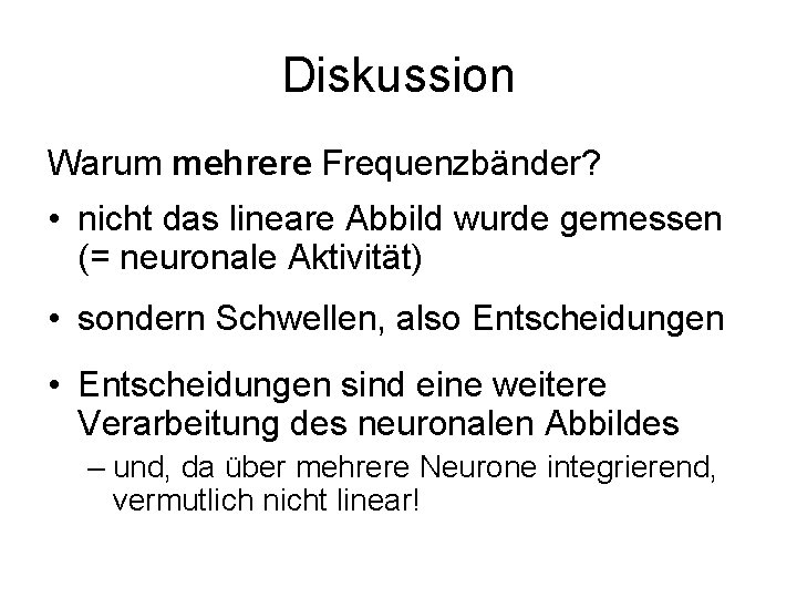 Diskussion Warum mehrere Frequenzbänder? • nicht das lineare Abbild wurde gemessen (= neuronale Aktivität)