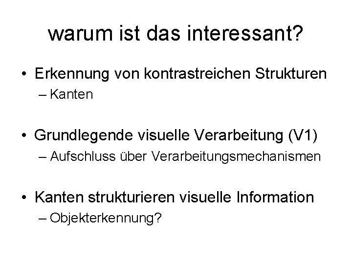 warum ist das interessant? • Erkennung von kontrastreichen Strukturen – Kanten • Grundlegende visuelle