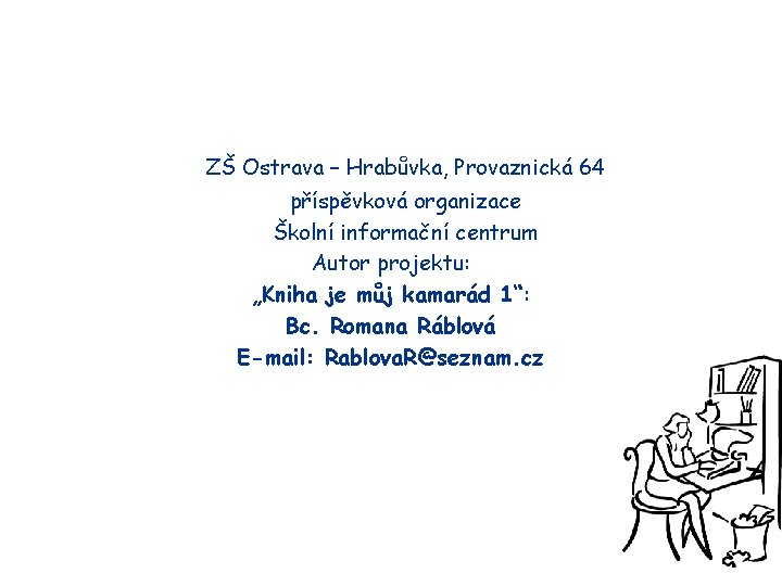 ZŠ Ostrava – Hrabůvka, Provaznická 64 příspěvková organizace Školní informační centrum Autor projektu: „Kniha