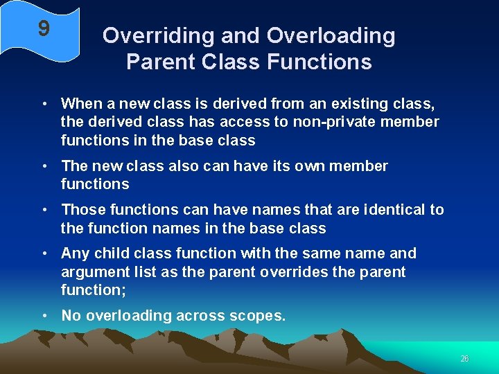 9 Overriding and Overloading Parent Class Functions • When a new class is derived 9 Overriding and Overloading Parent Class Functions • When a new class is derived