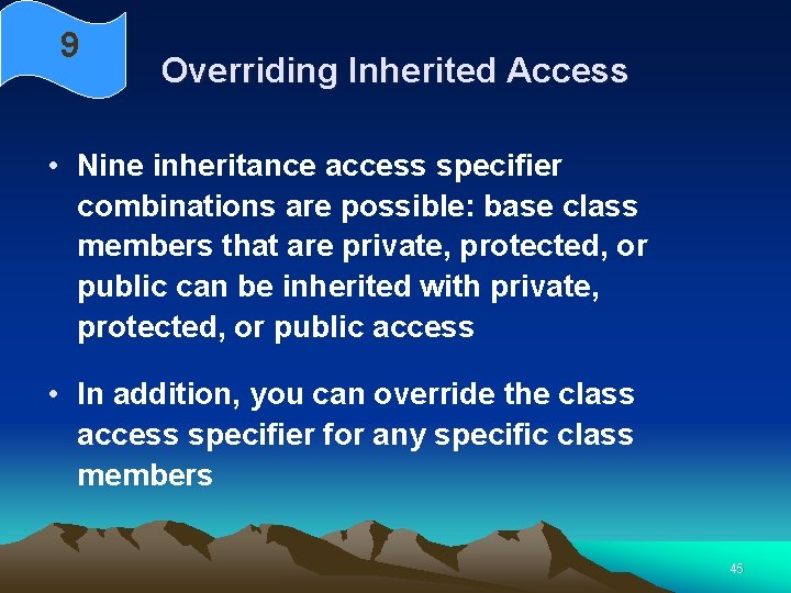9 Overriding Inherited Access • Nine inheritance access specifier combinations are possible: base class 9 Overriding Inherited Access • Nine inheritance access specifier combinations are possible: base class