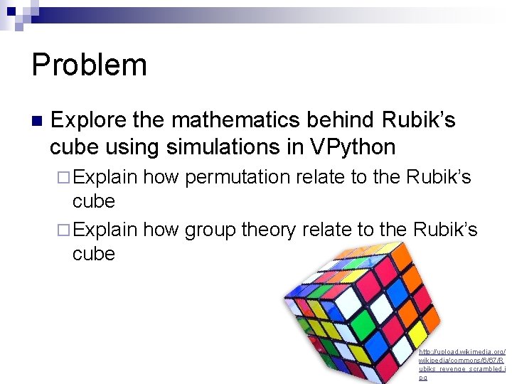 Problem n Explore the mathematics behind Rubik’s cube using simulations in VPython ¨ Explain