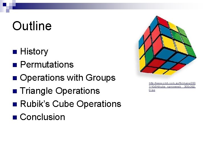 Outline History n Permutations n Operations with Groups n Triangle Operations n Rubik’s Cube