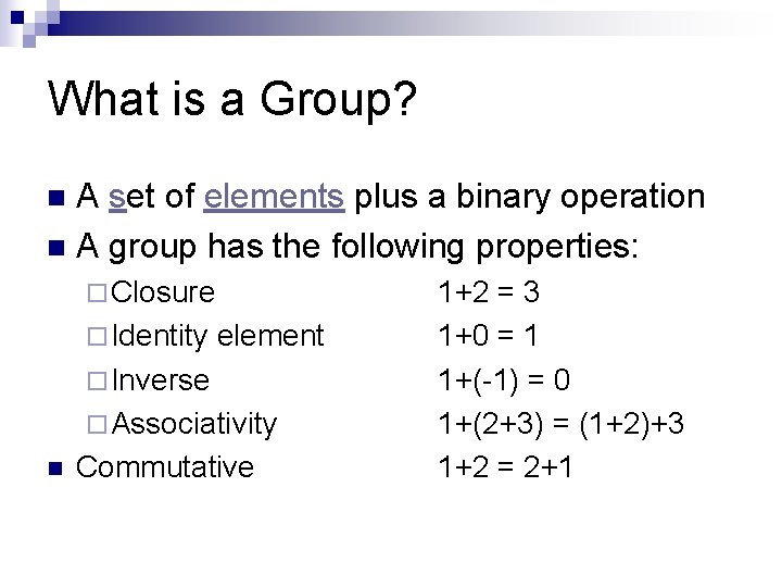 What is a Group? A set of elements plus a binary operation n A