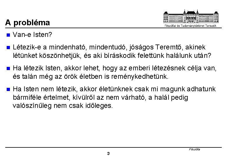 A probléma n Van-e Isten? n Létezik-e a mindenható, mindentudó, jóságos Teremtő, akinek létünket