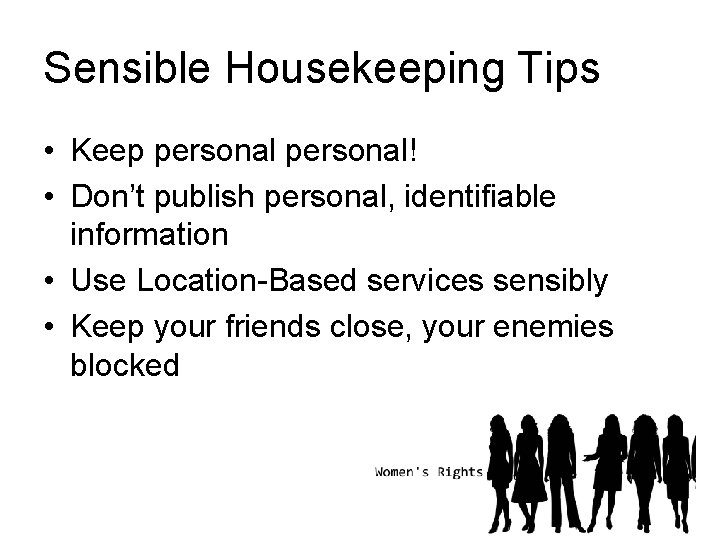 Sensible Housekeeping Tips • Keep personal! • Don’t publish personal, identifiable information • Use